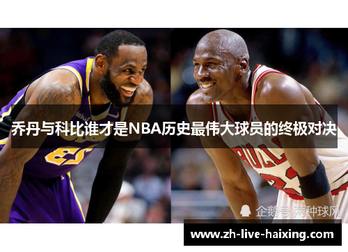 乔丹与科比谁才是NBA历史最伟大球员的终极对决 乔丹与科比谁才是NBA历史最伟大球员的终极对决