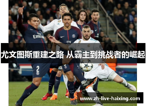 尤文图斯重建之路 从霸主到挑战者的崛起 尤文图斯重建之路 从霸主到挑战者的崛起