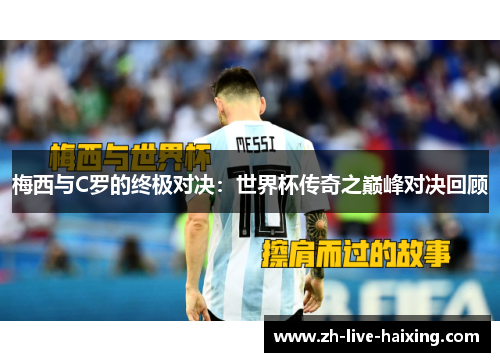 梅西与C罗的终极对决:世界杯传奇之巅峰对决回顾 梅西与C罗的终极对决:世界杯传奇之巅峰对决回顾