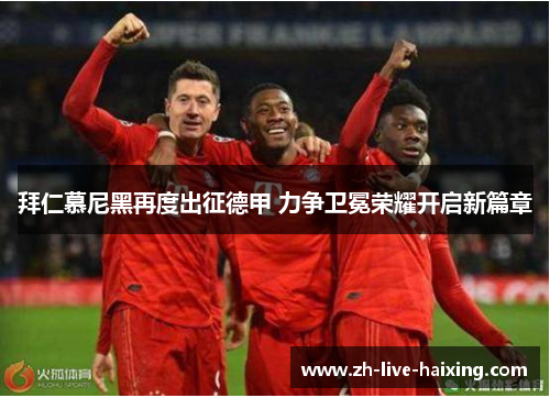 拜仁慕尼黑再度出征德甲 力争卫冕荣耀开启新篇章 拜仁慕尼黑再度出征德甲 力争卫冕荣耀开启新篇章