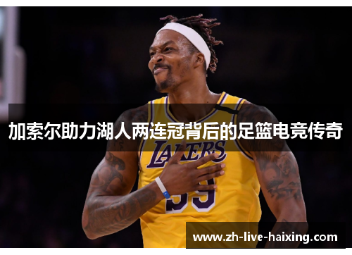 加索尔助力湖人两连冠背后的足篮电竞传奇 加索尔助力湖人两连冠背后的足篮电竞传奇
